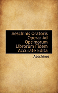 Aeschinis Oratoris Opera: Ad Optimorum Librorum Fidem Accurate Edita