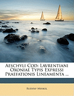 Aeschyli Cod: Lavrentiani Oxoniae Typis Expressi Praefationis Lineamenta ...