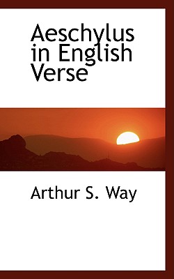 Aeschylus in English Verse - Way, Arthur S