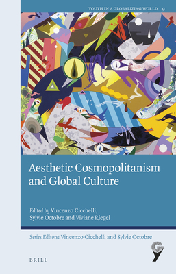 Aesthetic Cosmopolitanism and Global Culture - Cicchelli, Vincenzo, and Octobre, Sylvie, and Riegel, Viviane