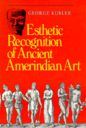 Aesthetic Recognition of Ancient Amerindian Art - Kubler, George