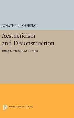 Aestheticism and Deconstruction: Pater, Derrida, and de Man - Loesberg, Jonathan