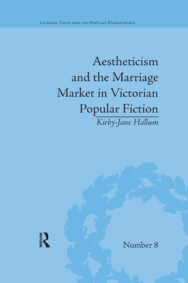 Aestheticism and the Marriage Market in Victorian Popular Fiction: The Art of Female Beauty - Hallum, Kirby-Jane