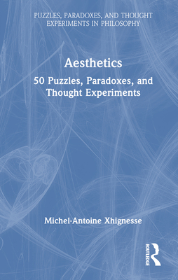 Aesthetics: 50 Puzzles, Paradoxes, and Thought Experiments - Xhignesse, Michel-Antoine