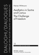 Aesthetics in Sartre and Camus. The Challenge of Freedom: Translated by Catherine Atkinson - Wittmann, Heiner