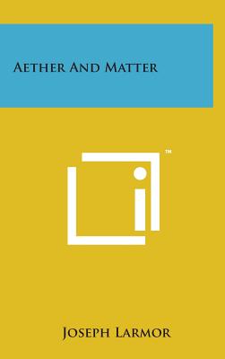 Aether and Matter - Larmor, Joseph, Sir