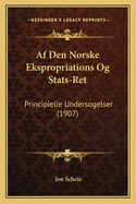 Af Den Norske Ekspropriations Og Stats-Ret: Principielle Undersogelser (1907)