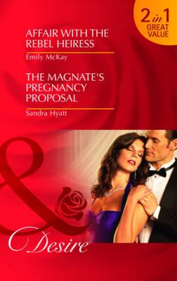 Affair with the Rebel Heiress: AND The Magnate's Pregnancy Proposal - McKay, Emily, and Hyatt, Sandra