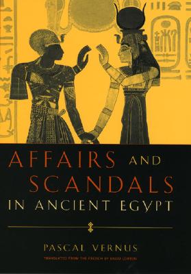 Affairs and Scandals in Ancient Egypt - Vernus, Pascal, and Lorton, David (Translated by)