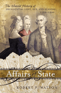 Affairs of State: The Untold History of Presidential Love, Sex, and Scandal, 1789-1900