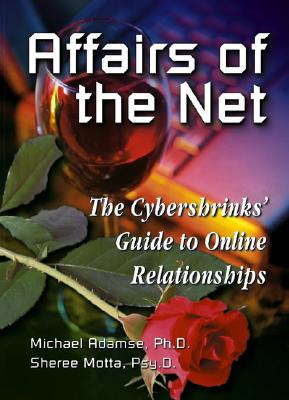 Affairs of the Net: The Cybershrinks' Guide to Online Relationships - Adamse Ph D, Michael