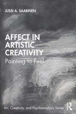 Affect in Artistic Creativity: Painting to Feel - Saarinen, Jussi