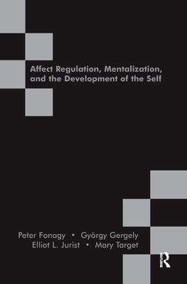 Affect Regulation, Mentalization and the Development of the Self - Fonagy, Peter (Editor), and Gergely, Gyorgy (Editor), and Jurist, Elliot L (Editor)