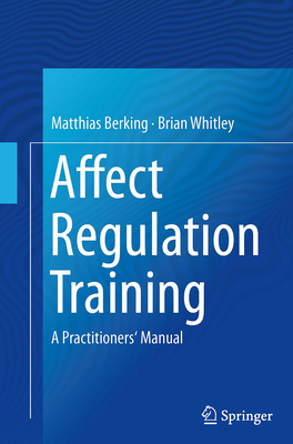 Affect Regulation Training: A Practitioners' Manual - Berking, Matthias, and Whitley, Brian