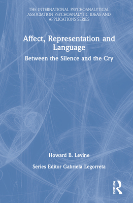 Affect, Representation and Language: Between the Silence and the Cry - Levine, Howard B