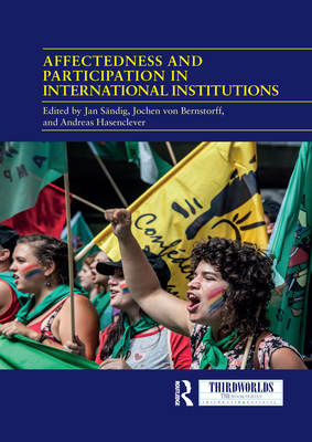 Affectedness And Participation In International Institutions - Sndig, Jan (Editor), and von Bernstorff, Jochen (Editor), and Hasenclever, Andreas (Editor)