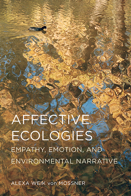 Affective Ecologies: Empathy, Emotion, and Environmental Narrative - Weik Von Mossner, Alexa