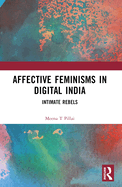 Affective Feminisms in Digital India: Intimate Rebels
