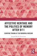 Affective Heritage and the Politics of Memory after 9/11: Curating Trauma at the Memorial Museum