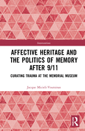 Affective Heritage and the Politics of Memory After 9/11: Curating Trauma at the Memorial Museum