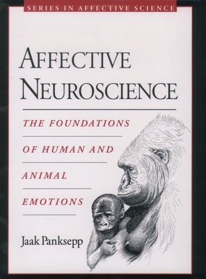 Affective Neuroscience: The Foundations of Human and Animal Emotions - Panksepp, Jaak