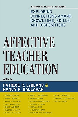 Affective Teacher Education: Exploring Connections among Knowledge, Skills, and Dispositions - LeBlanc, Patrice R (Editor), and Gallavan, Nancy P (Editor), and Van Tassell, Frances S (Foreword by)