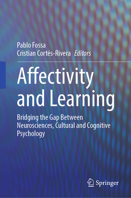 Affectivity and Learning: Bridging the Gap Between Neurosciences, Cultural and Cognitive Psychology - Fossa, Pablo (Editor), and Corts-Rivera, Cristian (Editor)