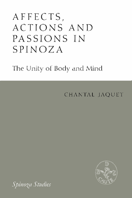 Affects, Actions and Passions in Spinoza: The Unity of Body and Mind - Jaquet, Chantal, and Reznichenko, Tatiana (Translated by)