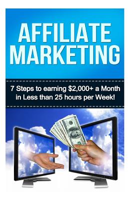 Affiliate Marketing: 7 Steps to Earning $2000+ in less than 25 Hours a Week - Glass, Joseph