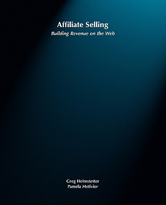 Affiliate Selling: Building Revenue on the Web - Helmstetter, Greg, and Metivier, Pamela