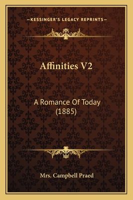 Affinities V2: A Romance Of Today (1885) - Praed, Campbell, Mrs.