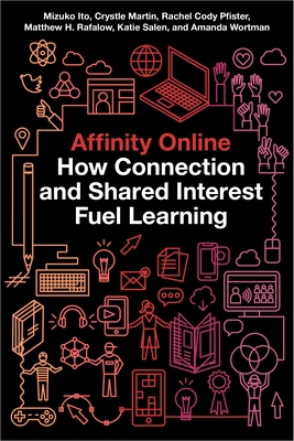 Affinity Online: How Connection and Shared Interest Fuel Learning - Ito, Mizuko, and Martin, Crystle, and Pfister, Rachel Cody