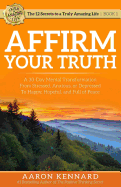 Affirm Your Truth: A 30-Day Mental Transformation from Stressed, Anxious, or Depressed - To Happy, Hopeful, and Full of Peace