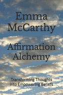 Affirmation Alchemy: Transforming Thoughts into Empowering Beliefs