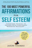 Affirmation the 100 Most Powerful Affirmations for Self Esteem 2 Amazing Affirmative Bonus Books Included for Weight Loss & Daily Affirmations: Condition Yourself to Explode with Confidence Whenever Necessary