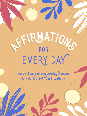 Affirmations for Every Day: Simple Tips and Empowering Mantras to Help You Set Your Intentions - Publishers, Summersdale