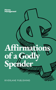 Affirmations of a Godly Spender: Daily affirmations to keep God at the centre of your finances.