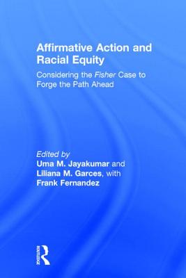 Affirmative Action and Racial Equity: Considering the Fisher Case to Forge the Path Ahead - Jayakumar, Uma M, and Garces, Liliana M