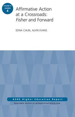 Affirmative Action at a Crossroads: Fisher and Forward: Ashe Higher Education Report, Volume 41, Number 4 - Chun, Edna, and Evans, Alvin