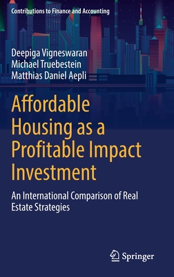 Affordable Housing as a Profitable Impact Investment: An International Comparison of Real Estate Strategies - Vigneswaran, Deepiga, and Truebestein, Michael, and Aepli, Matthias Daniel