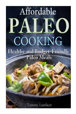 Affordable Paleo Cooking: Healthy and Budget-Friendly Paleo Meals - Lambert, Tammy