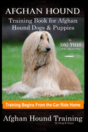 Afghan Hound Training Book for Afghan Hound Dogs & Puppies By D!G THIS DOG Training, Training Begins from the Car Ride Home, Afghan Hound Training