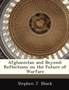 Afghanistan and Beyond: Reflections on the Future of Warfare - Blank, Stephen J, Dr.