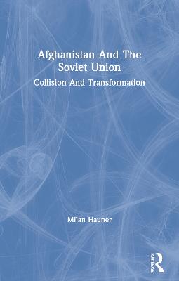 Afghanistan And The Soviet Union: Collision And Transformation - Hauner, Milan