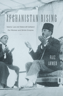 Afghanistan Rising: Islamic Law and Statecraft Between the Ottoman and British Empires