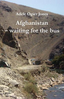 Afghanistan: Waiting for the Bus - Jones, Adele Ogier