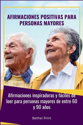 Afirmaciones positivas para personas mayores: Afirmaciones inspiradoras y fciles de leer para personas mayores de entre 60 y 90 aos - Print, Bethel