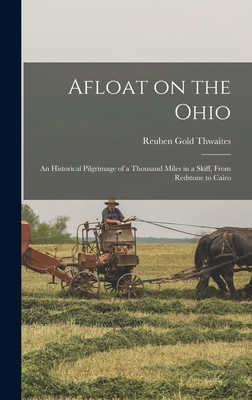 Afloat on the Ohio; an Historical Pilgrimage of a Thousand Miles in a Skiff, From Redstone to Cairo - Thwaites, Reuben Gold