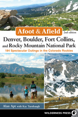 Afoot & Afield: Denver, Boulder, Fort Collins, and Rocky Mountain National Park: 184 Spectacular Outings in the Colorado Rockies - Apt, Alan, and Turnbaugh, Kay