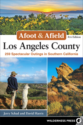 Afoot & Afield: Los Angeles County: 259 Spectacular Outings in Southern California - Schad, Jerry, and Harris, David